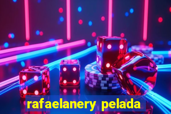 rafaelanery pelada